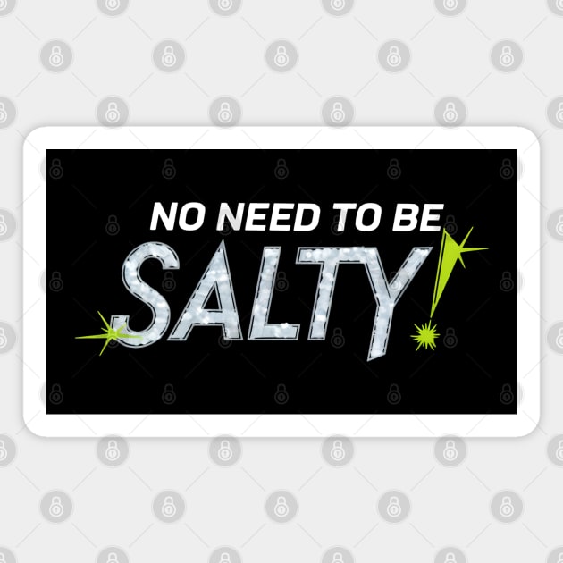 No Need To Be Salty Magnet by MakerMind8.2